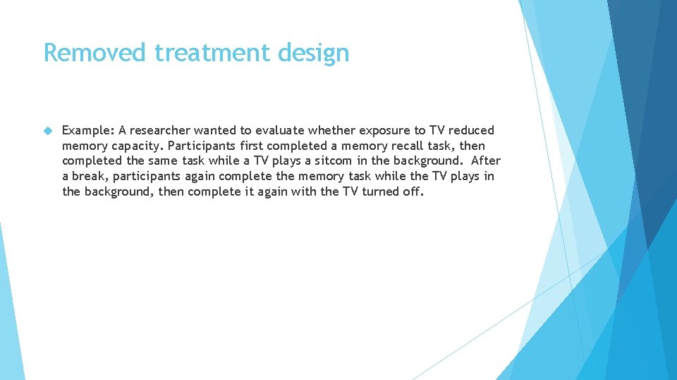Removed treatment design Example: A researcher wanted to evaluate whether exposure to TV reduced