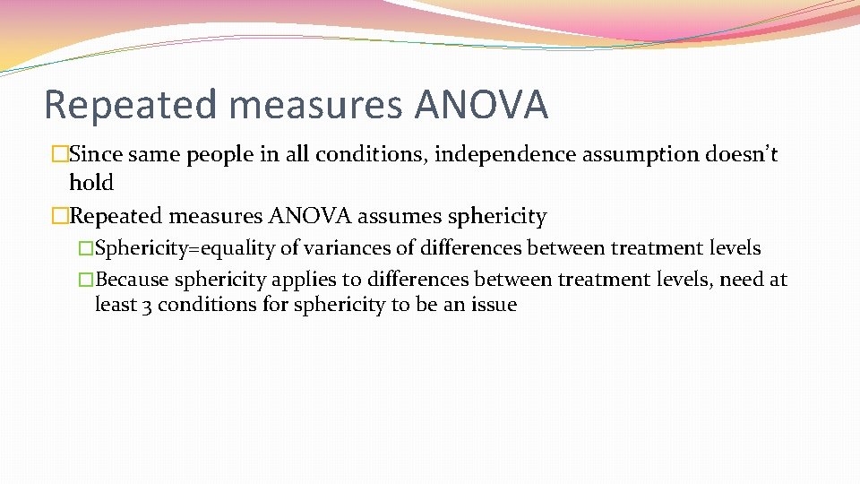 Repeated measures ANOVA �Since same people in all conditions, independence assumption doesn’t hold �Repeated