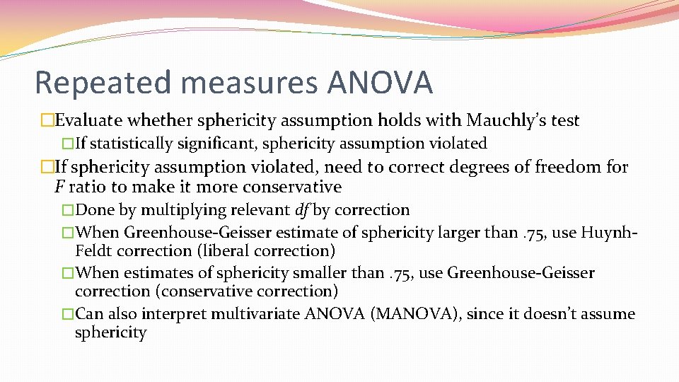 Repeated measures ANOVA �Evaluate whether sphericity assumption holds with Mauchly’s test �If statistically significant,