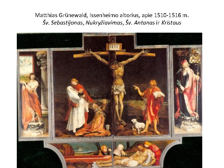 Matthias Grünewald, Issenheimo altorius, apie 1510 -1516 m. Šv. Sebastijonas, Nukryžiavimas, Šv. Antanas ir