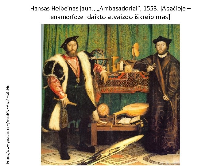 https: //www. youtube. com/watch? v=Mczs 4 mu. SUHc Hansas Holbeinas jaun. , „Ambasadoriai“, 1553.