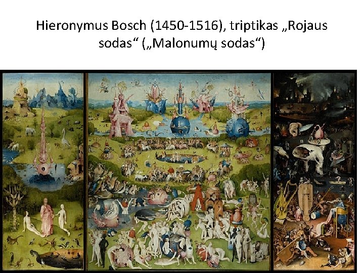 Hieronymus Bosch (1450 -1516), triptikas „Rojaus sodas“ („Malonumų sodas“) 