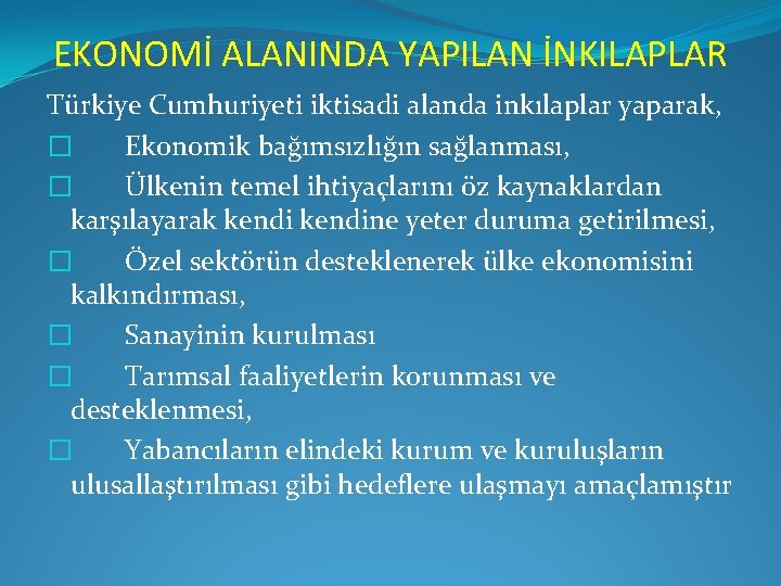 EKONOMİ ALANINDA YAPILAN İNKILAPLAR Türkiye Cumhuriyeti iktisadi alanda inkılaplar yaparak, � Ekonomik bağımsızlığın sağlanması,