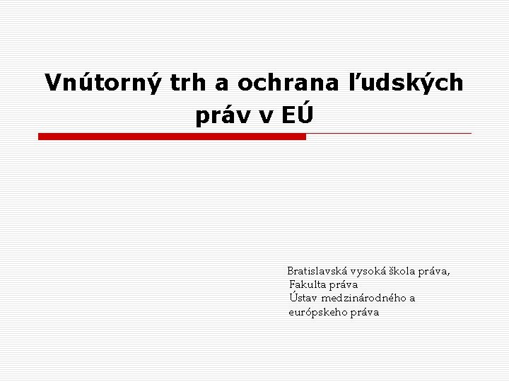 Vnútorný trh a ochrana ľudských práv v EÚ Bratislavská vysoká škola práva, Fakulta práva