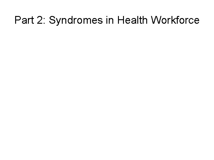 Part 2: Syndromes in Health Workforce Part 2: Syndromes in Health Workforce