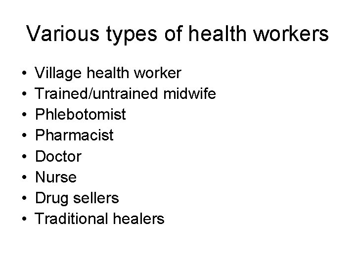 Various types of health workers • • Village health worker Trained/untrained midwife Phlebotomist Pharmacist Various types of health workers • • Village health worker Trained/untrained midwife Phlebotomist Pharmacist