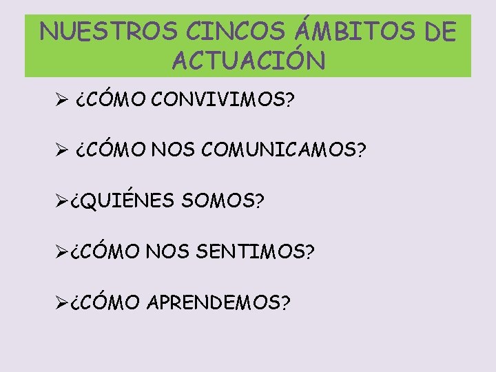 NUESTROS CINCOS ÁMBITOS DE ACTUACIÓN Ø ¿CÓMO CONVIVIMOS? Ø ¿CÓMO NOS COMUNICAMOS? Ø¿QUIÉNES SOMOS?