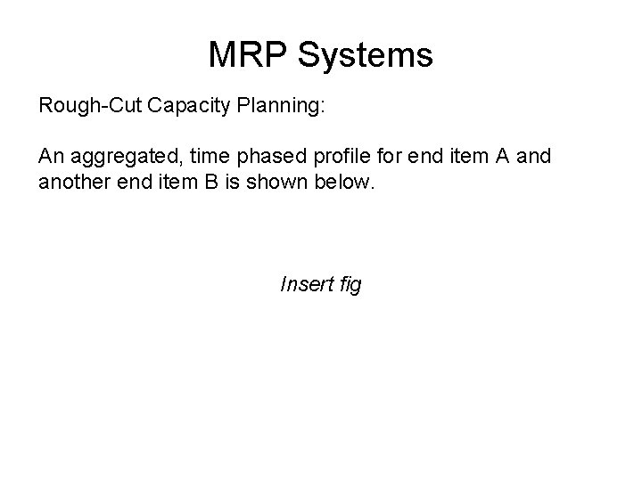 MRP Systems Rough-Cut Capacity Planning: An aggregated, time phased profile for end item A