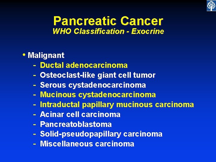 Pancreatic Cancer WHO Classification - Exocrine • Malignant - Ductal adenocarcinoma Osteoclast-like giant cell