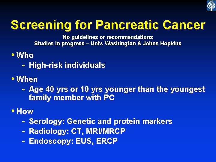 Screening for Pancreatic Cancer No guidelines or recommendations Studies in progress – Univ. Washington