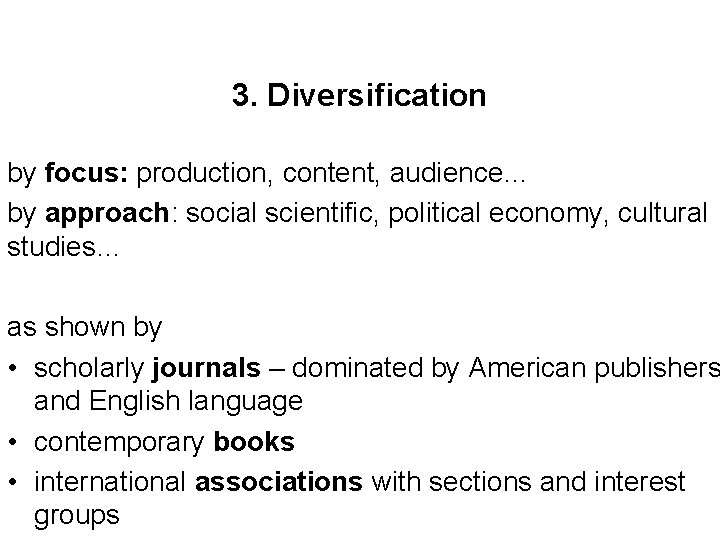 3. Diversification by focus: production, content, audience… by approach: social scientific, political economy, cultural