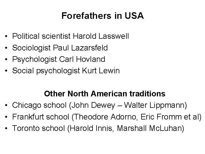Forefathers in USA • • Political scientist Harold Lasswell Sociologist Paul Lazarsfeld Psychologist Carl