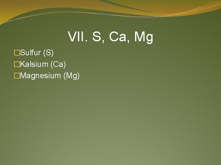 VII. S, Ca, Mg �Sulfur (S) �Kalsium (Ca) �Magnesium (Mg) 