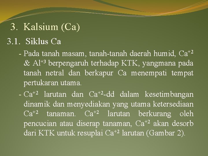 3. Kalsium (Ca) 3. 1. Siklus Ca - Pada tanah masam, tanah-tanah daerah humid,