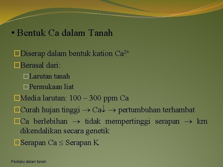  • Bentuk Ca dalam Tanah �Diserap dalam bentuk kation Ca 2+ �Berasal dari: