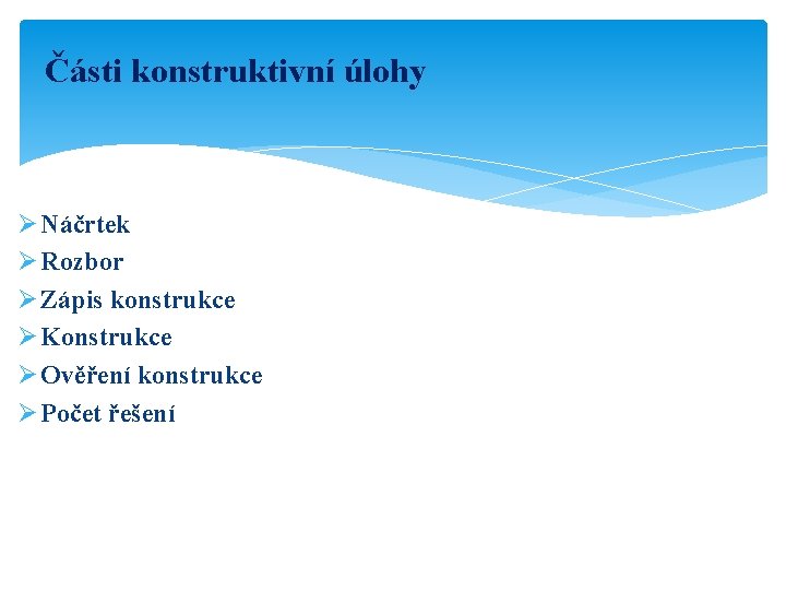 Části konstruktivní úlohy Ø Náčrtek Ø Rozbor Ø Zápis konstrukce Ø Konstrukce Ø Ověření