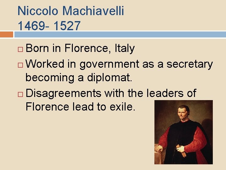 Niccolo Machiavelli 1469 - 1527 Born in Florence, Italy Worked in government as a