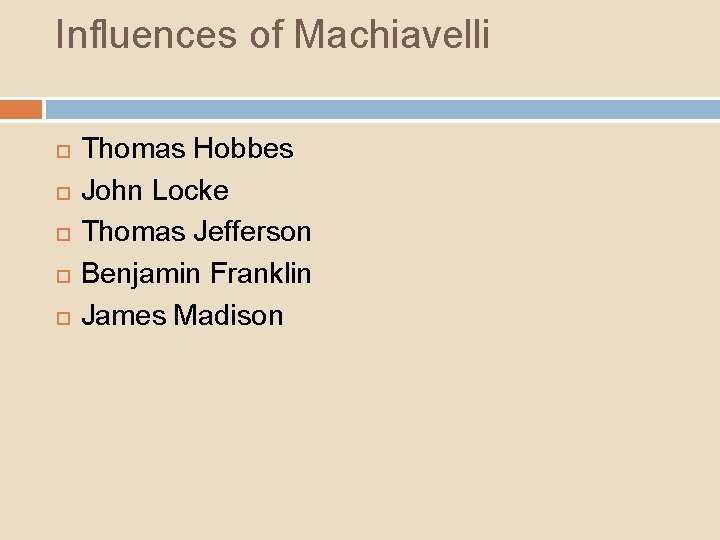 Influences of Machiavelli Thomas Hobbes John Locke Thomas Jefferson Benjamin Franklin James Madison 