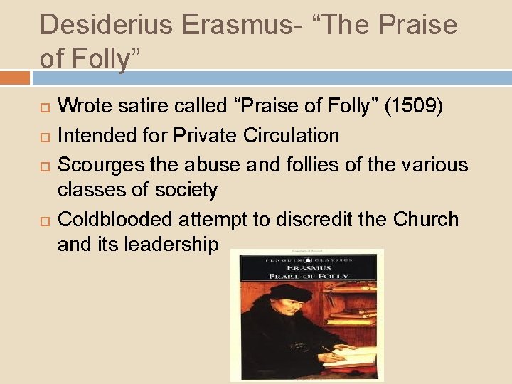 Desiderius Erasmus- “The Praise of Folly” Wrote satire called “Praise of Folly” (1509) Intended