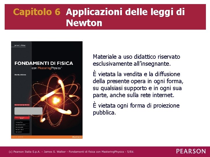 Capitolo 6 Applicazioni delle leggi di Newton Materiale a uso didattico riservato esclusivamente all’insegnante.
