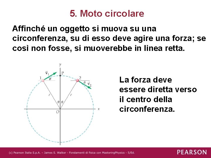 5. Moto circolare Affinché un oggetto si muova su una circonferenza, su di esso
