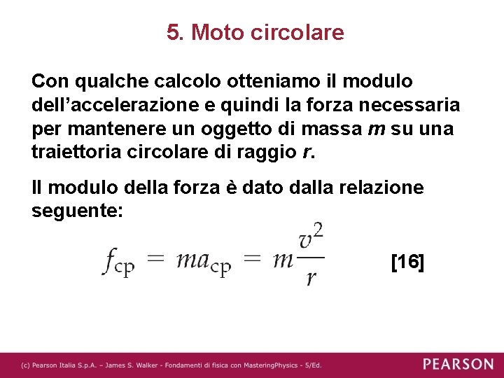 5. Moto circolare Con qualche calcolo otteniamo il modulo dell’accelerazione e quindi la forza