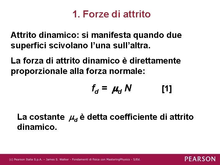 1. Forze di attrito Attrito dinamico: si manifesta quando due superfici scivolano l’una sull’altra.