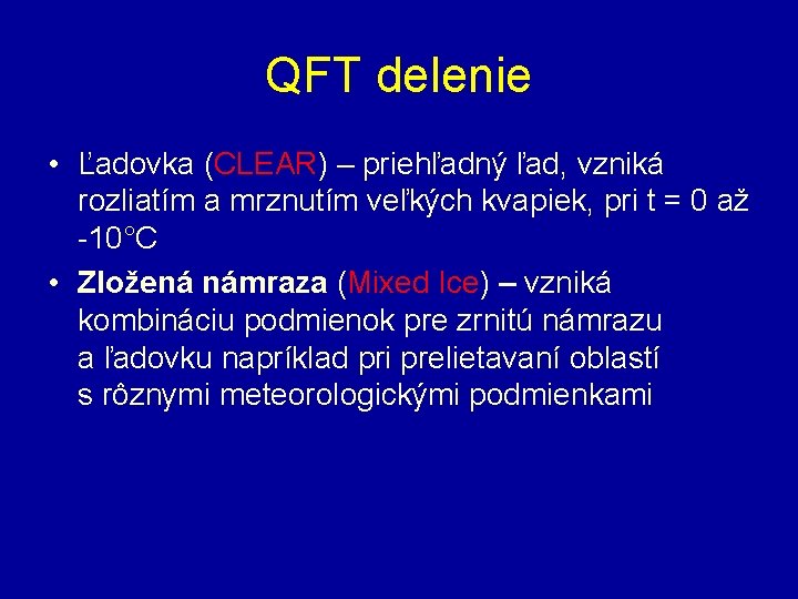 QFT delenie • Ľadovka (CLEAR) – priehľadný ľad, vzniká rozliatím a mrznutím veľkých kvapiek,
