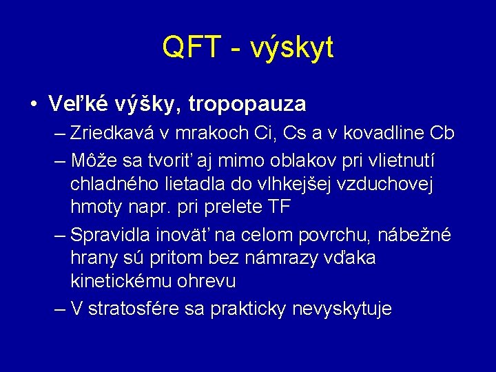 QFT - výskyt • Veľké výšky, tropopauza – Zriedkavá v mrakoch Ci, Cs a