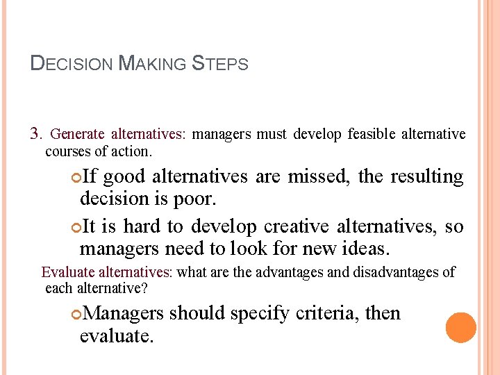 DECISION MAKING STEPS 3. Generate alternatives: managers must develop feasible alternative courses of action.