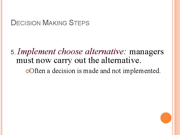 DECISION MAKING STEPS 5. Implement choose alternative: managers must now carry out the alternative.