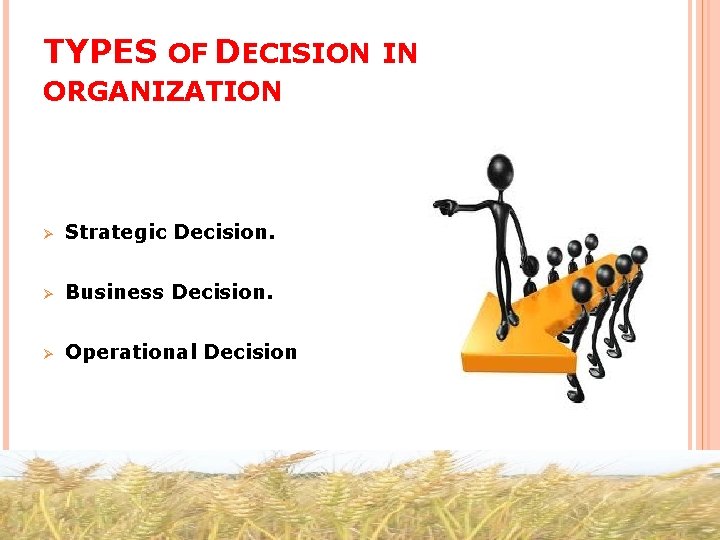 TYPES OF DECISION IN ORGANIZATION Ø Strategic Decision. Ø Business Decision. Ø Operational Decision