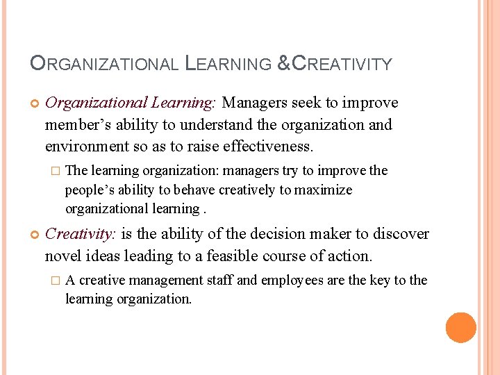 ORGANIZATIONAL LEARNING & CREATIVITY Organizational Learning: Managers seek to improve member’s ability to understand