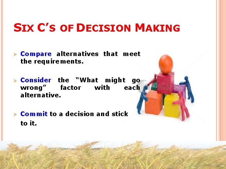 SIX C’S OF DECISION MAKING Ø Compare alternatives that meet the requirements. Ø Consider