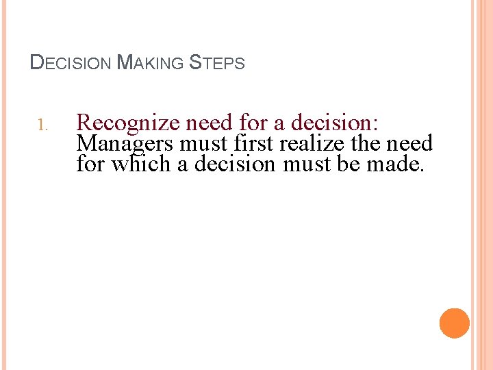 DECISION MAKING STEPS 1. Recognize need for a decision: Managers must first realize the