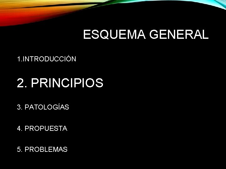 ESQUEMA GENERAL 1. INTRODUCCIÓN 2. PRINCIPIOS 3. PATOLOGÍAS 4. PROPUESTA 5. PROBLEMAS 