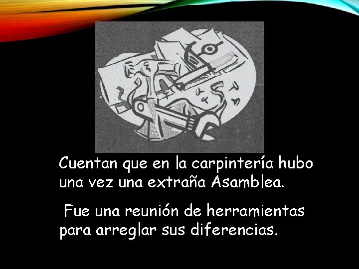 Cuentan que en la carpintería hubo una vez una extraña Asamblea. Fue una reunión