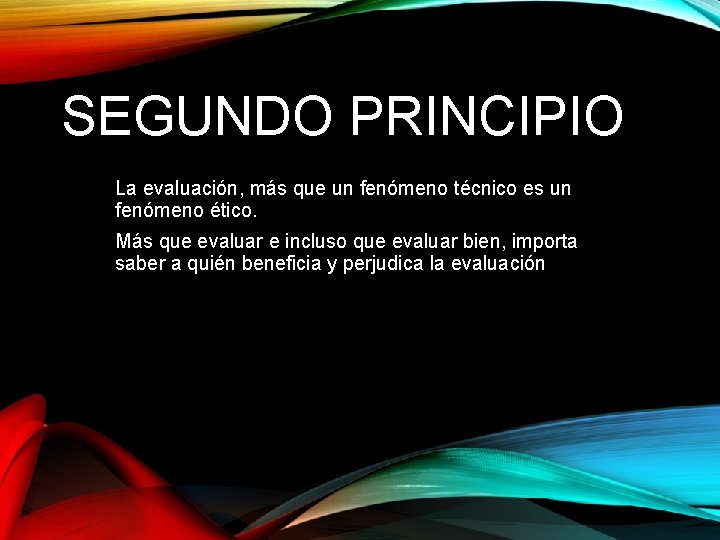 SEGUNDO PRINCIPIO La evaluación, más que un fenómeno técnico es un fenómeno ético. Más