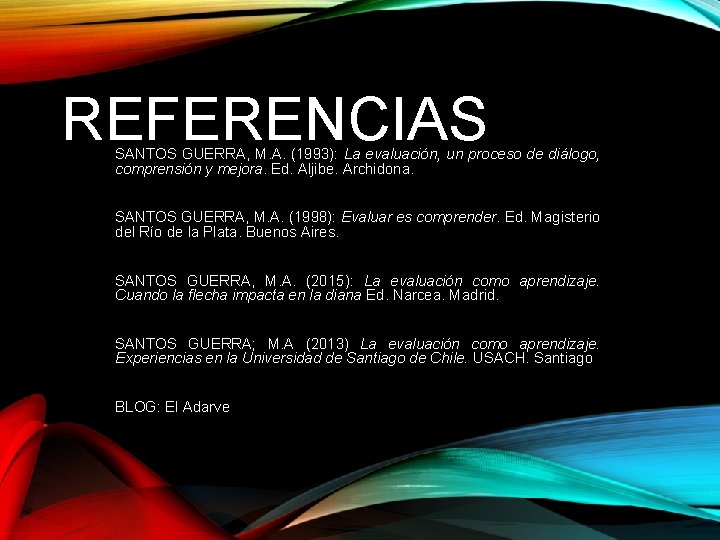 REFERENCIAS SANTOS GUERRA, M. A. (1993): La evaluación, un proceso de diálogo, comprensión y