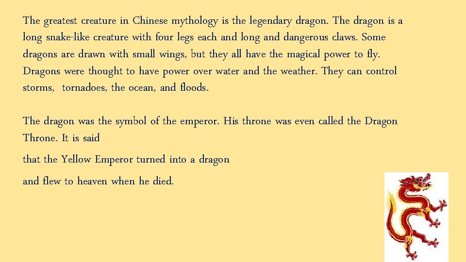 The greatest creature in Chinese mythology is the legendary dragon. The dragon is a