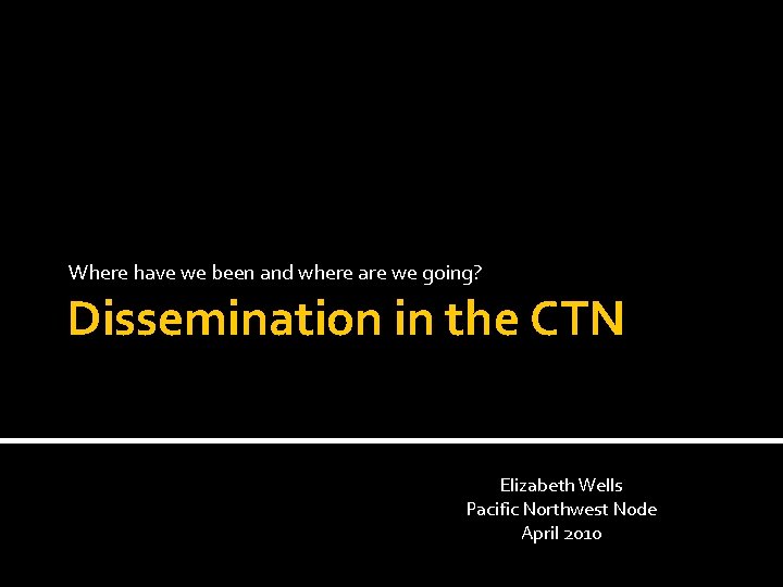 Where have we been and where are we going? Dissemination in the CTN Elizabeth