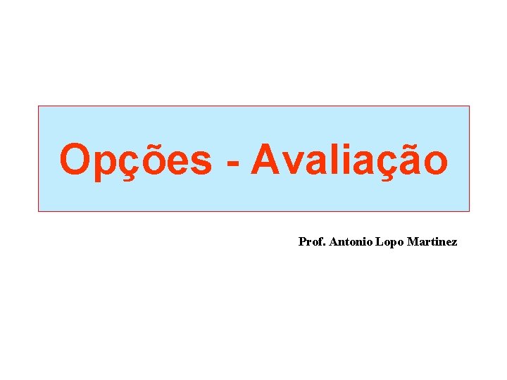 Opções - Avaliação Prof. Antonio Lopo Martinez 