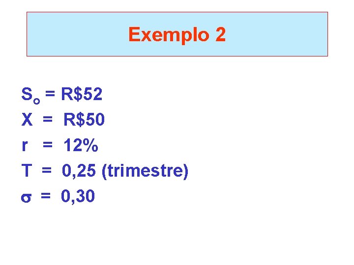 Exemplo 2 So = R$52 X = R$50 r = 12% T = 0,