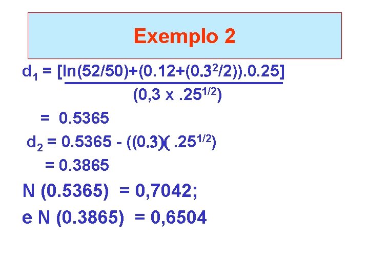 Exemplo 2 d 1 = [ln(52/50)+(0. 12+(0 32/2)). 0. 25] (0, 3 x. 251/2)