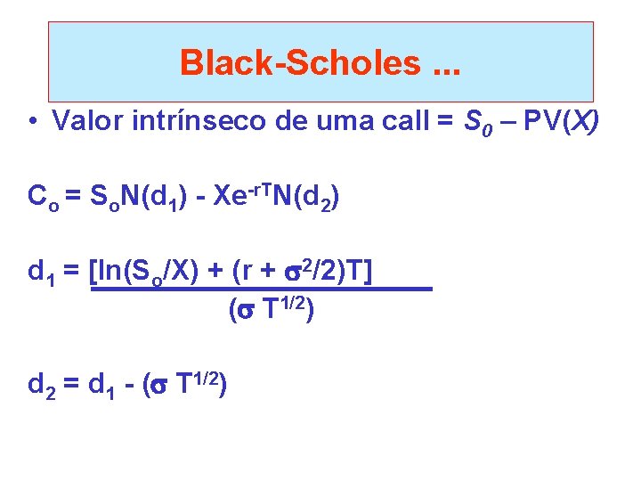 Black-Scholes. . . • Valor intrínseco de uma call = S 0 – PV(X)