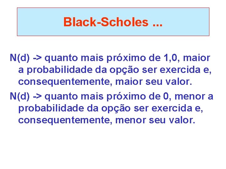 Black-Scholes. . . N(d) -> quanto mais próximo de 1, 0, maior a probabilidade