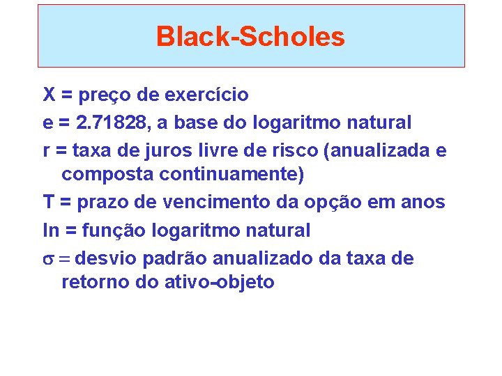 Black-Scholes X = preço de exercício e = 2. 71828, a base do logaritmo