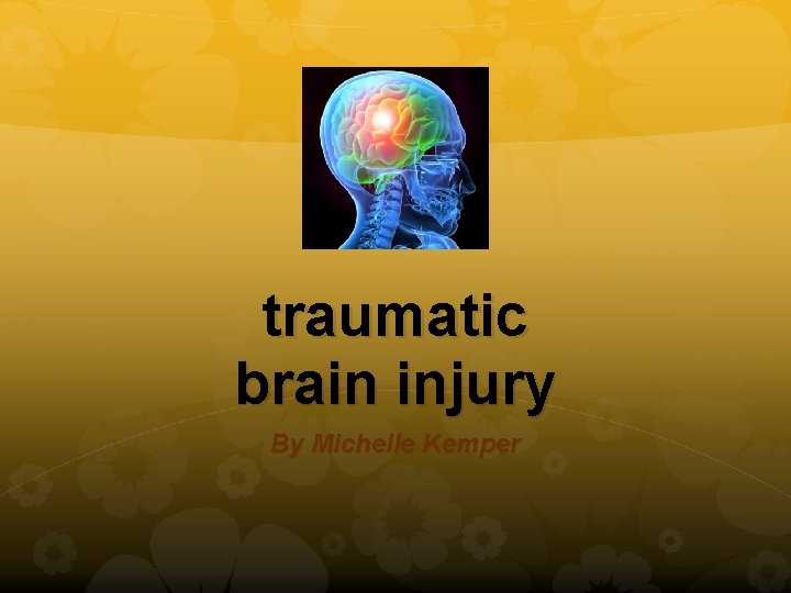 traumatic brain injury By Michelle Kemper 