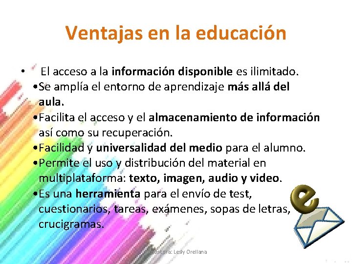 Ventajas en la educación • El acceso a la información disponible es ilimitado. •