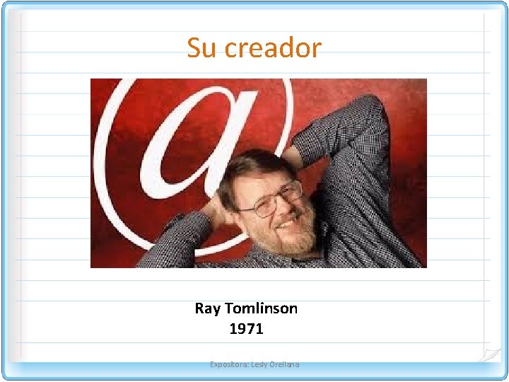 Su creador Ray Tomlinson 1971 Expositora: Lesly Orellana 